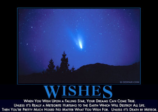 The Wishes demotivator. Careful what you wish you indeed.